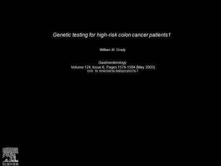 Genetic testing for high-risk colon cancer patients1 William M. Grady Gastroenterology Volume 124, Issue 6, Pages 1574-1594 (May 2003) DOI: 10.1016/S0016-5085(03)00376-7.
