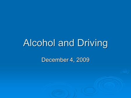 Alcohol and Driving December 4, 2009. It’s about control  Alcohol-induced impairment causes many motor vehicle deaths.  The basic rule for ALL safe.