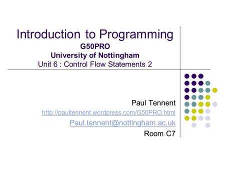 Introduction to Programming G50PRO University of Nottingham Unit 6 : Control Flow Statements 2 Paul Tennent