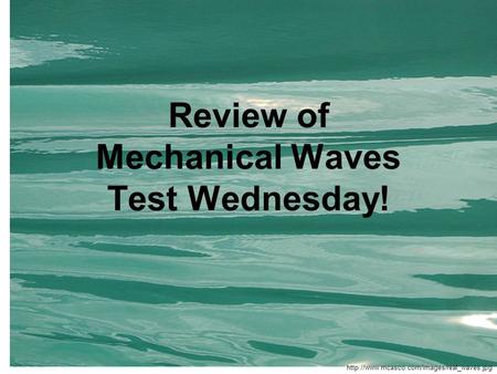 Review of Mechanical Waves Test Wednesday!