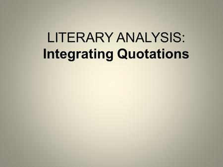 LITERARY ANALYSIS: Integrating Quotations. Most of your essay is in your own words, but you use quotes to: Back up your own thinking Illustrate your own.