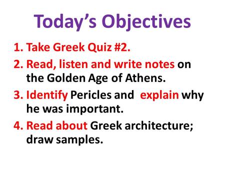 Today’s Objectives 1.Take Greek Quiz #2. 2.Read, listen and write notes on the Golden Age of Athens. 3.Identify Pericles and explain why he was important.