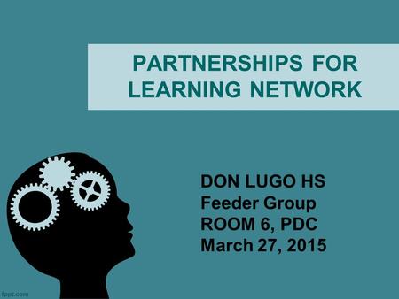 PARTNERSHIPS FOR LEARNING NETWORK DON LUGO HS Feeder Group ROOM 6, PDC March 27, 2015.