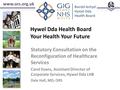 Www.ors.org.uk Hywel Dda Health Board Your Health Your Future Statutory Consultation on the Reconfiguration of Healthcare Services Carol Evans, Assistant.