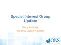 Special Interest Group Update Darcy Burbage, RN, MSN, AOCN®, CBCN®