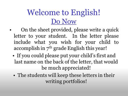 Welcome to English! Do Now On the sheet provided, please write a quick letter to your student. In the letter please include what you wish for your child.