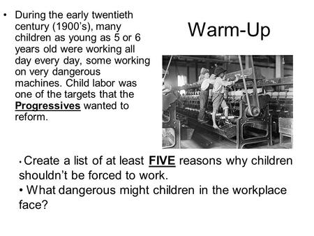 Warm-Up During the early twentieth century (1900’s), many children as young as 5 or 6 years old were working all day every day, some working on very dangerous.