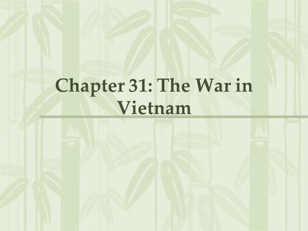 Chapter 31: The War in Vietnam. Background of the War 1954: French defeated at Dien Bien Phu- surrendered to Ho Chi Minh’s communist forces –US supported.