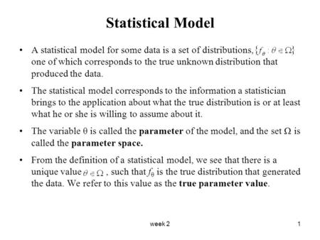 Week 21 Statistical Model A statistical model for some data is a set of distributions, one of which corresponds to the true unknown distribution that produced.