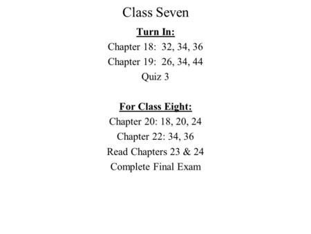 Class Seven Turn In: Chapter 18: 32, 34, 36 Chapter 19: 26, 34, 44 Quiz 3 For Class Eight: Chapter 20: 18, 20, 24 Chapter 22: 34, 36 Read Chapters 23 &