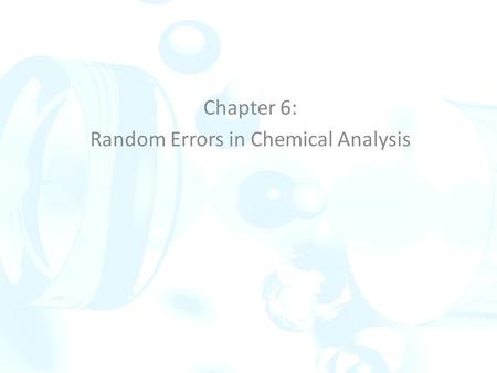 Chapter 6: Random Errors in Chemical Analysis. 6A The nature of random errors Random, or indeterminate, errors can never be totally eliminated and are.