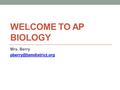 WELCOME TO AP BIOLOGY Mrs. Berry