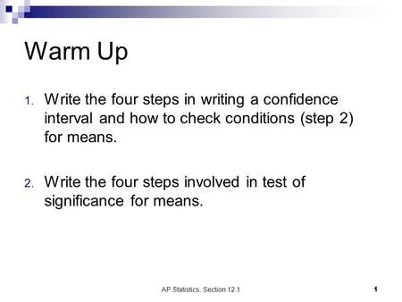 Warm Up 1. Write the four steps in writing a confidence interval and how to check conditions (step 2) for means. 2. Write the four steps involved in test.