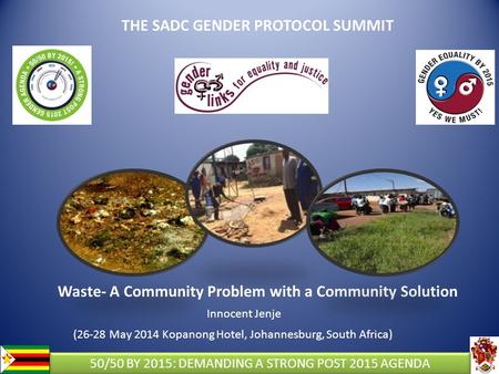 THE SADC GENDER PROTOCOL SUMMIT Waste- A Community Problem with a Community Solution Innocent Jenje (26-28 May 2014 Kopanong Hotel, Johannesburg, South.