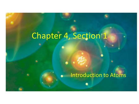 Chapter 4, Section 1 Introduction to Atoms. Democritus A philosopher in 430 B.C. who theorized that matter was made up of small pieces that could not.
