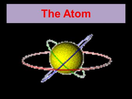 The Atom. An is the smallest particle of an element. The arrangement of atoms determines the properties of different types of. An atom is more than one.