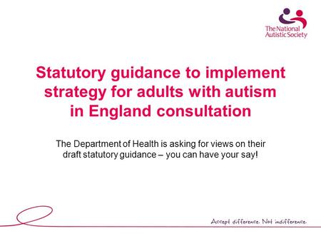 Statutory guidance to implement strategy for adults with autism in England consultation The Department of Health is asking for views on their draft statutory.