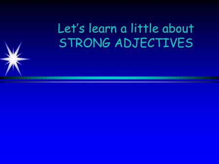 Let’s learn a little about STRONG ADJECTIVES