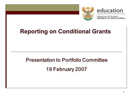 1 Reporting on Conditional Grants Presentation to Portfolio Committee 19 February 2007.