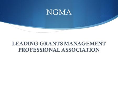 NGMA LEADING GRANTS MANAGEMENT PROFESSIONAL ASSOCIATION.