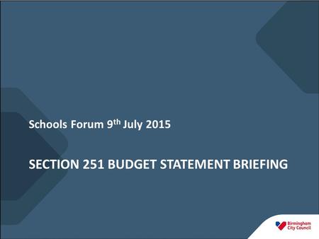SECTION 251 BUDGET STATEMENT BRIEFING Schools Forum 9 th July 2015.