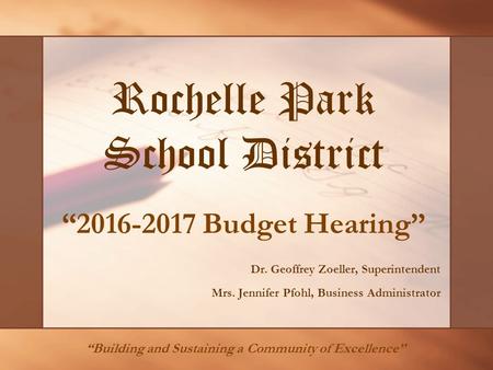 Rochelle Park School District Dr. Geoffrey Zoeller, Superintendent Mrs. Jennifer Pfohl, Business Administrator “2016-2017 Budget Hearing” “Building and.