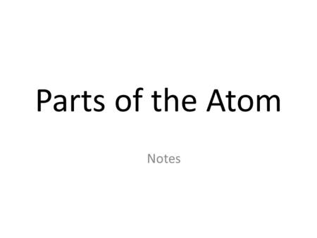 Parts of the Atom Notes Contains: Contains: __________ and __________ ______________ with relative mass _________ _________ ______________ and relative.