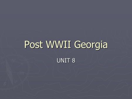Post WWII Georgia UNIT 8. Standard/Elements ► SS8H10The student will evaluate key post-World War II developments of Georgia from 1945 to 1970. ► a. Analyze.