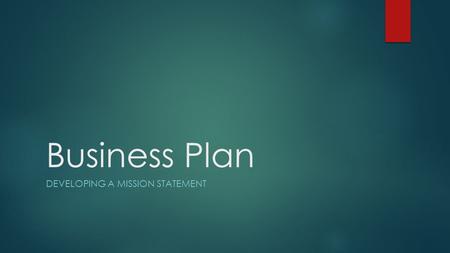 Business Plan DEVELOPING A MISSION STATEMENT. What is a mission statement?  A statement declaring the purpose of a company  The statement helps to guide.