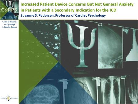 Increased Patient Device Concerns But Not General Anxiety in Patients with a Secondary Indication for the ICD Susanne S. Pedersen, Professor of Cardiac.