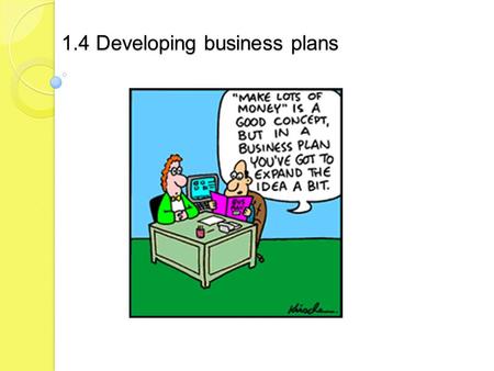1.4 Developing business plans. Candidates should be able to: explain the purpose of a business plan list the contents of a business plan analyse the benefits.
