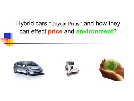 Hybrid cars “Toyota Prius” and how they can effect price and environment?