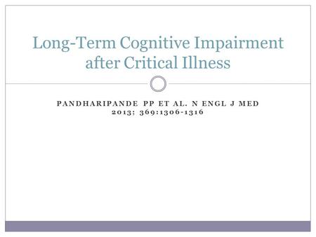 PANDHARIPANDE PP ET AL. N ENGL J MED 2013; 369:1306-1316 Long-Term Cognitive Impairment after Critical Illness.