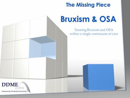 Treating Bruxism and OSA within a single continuum of care The Missing Piece Bruxism & OSA.