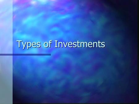 Types of Investments Types of Investment Tools StocksBonds Mutual Funds Real Estate Speculative Investments.