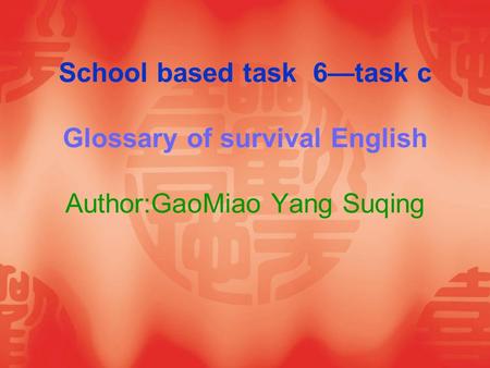 School based task 6—task c Glossary of survival English Author:GaoMiao Yang Suqing.