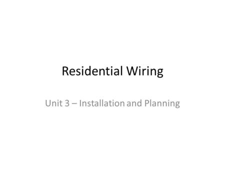 Residential Wiring Unit 3 – Installation and Planning.