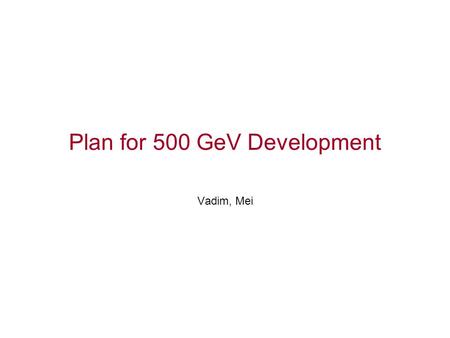 Plan for 500 GeV Development Vadim, Mei. Goals 1.Explore polarization transmission to the 500 Gev CM energy. 2. Inspect the luminosity aspects (with 2.