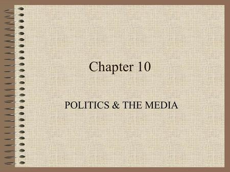 Chapter 10 POLITICS & THE MEDIA. Learning Objectives 1) Explain the role of the media in a democracy. 2) Summarize how television influences the conduct.