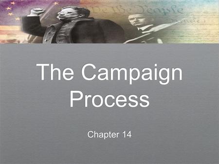 The Campaign Process Chapter 14. The Campaign Process ✦ We will cover ✦ The Structure of a Campaign ✦ The Candidate for the Campaign ✦ Which do we vote.