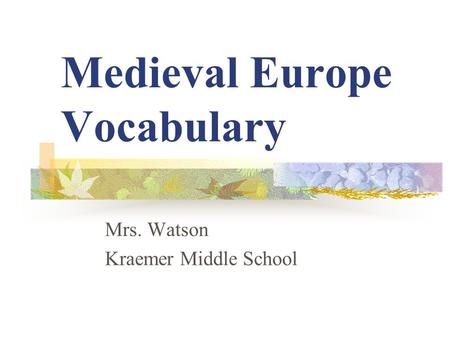 Medieval Europe Vocabulary Mrs. Watson Kraemer Middle School.