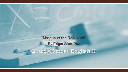 Gifted/Honors English II “Masque of the Red Death” By Edgar Allan Poe.