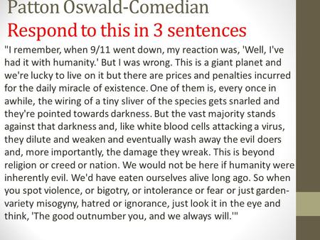 Patton Oswald-Comedian Respond to this in 3 sentences I remember, when 9/11 went down, my reaction was, 'Well, I've had it with humanity.' But I was wrong.