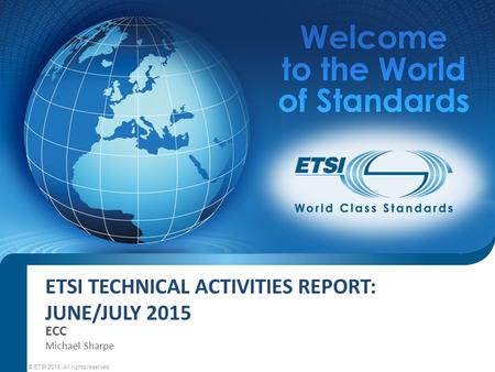 ETSI TECHNICAL ACTIVITIES REPORT: JUNE/JULY 2015 ECC © ETSI 2015. All rights reserved Michael Sharpe.