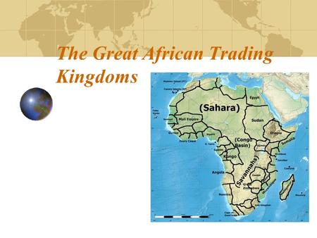 The Great African Trading Kingdoms The Kingdom of Ghana Began 300-1000AD by the Soninke people This was the first trading empire.