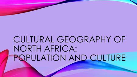 CULTURAL GEOGRAPHY OF NORTH AFRICA: POPULATION AND CULTURE.
