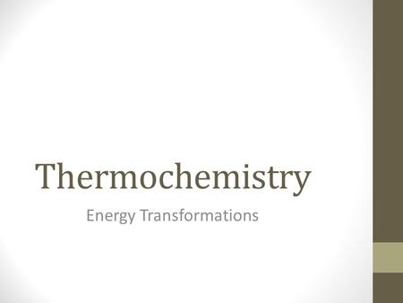 Thermochemistry Energy Transformations. Definitions Thermochemistry – The study of energy changes that occur during chemical reactions and changes in.