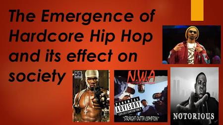 The Emergence of Hardcore Hip Hop and its effect on society.