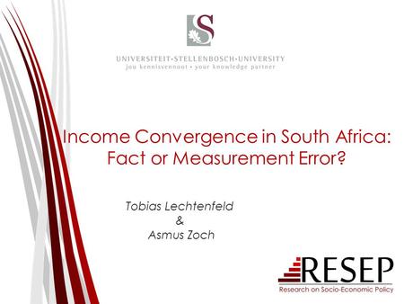 Income Convergence in South Africa: Fact or Measurement Error? Tobias Lechtenfeld & Asmus Zoch.