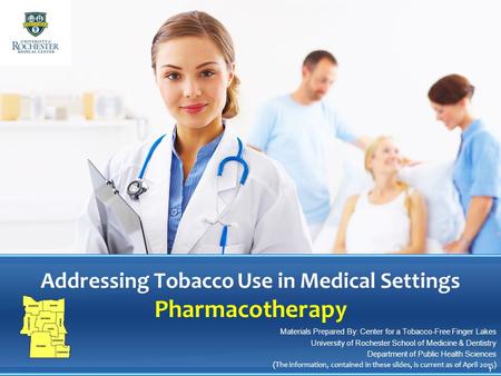 Addressing Tobacco Use in Medical Settings Pharmacotherapy Materials Prepared By: Center for a Tobacco-Free Finger Lakes University of Rochester School.